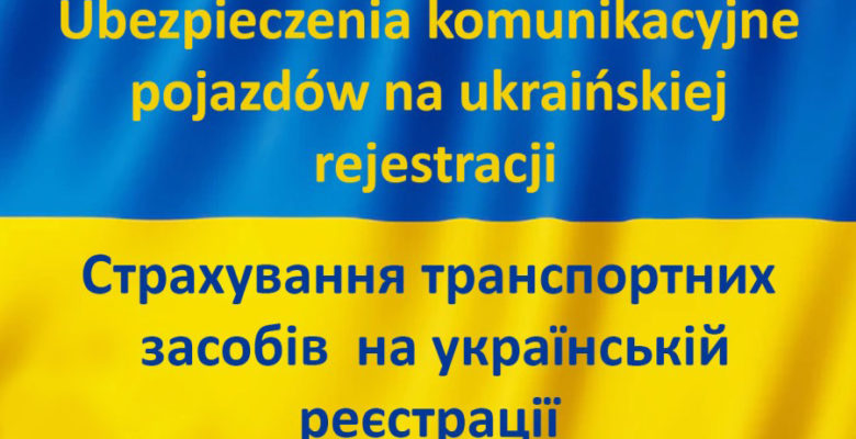 Ważne informacje dotyczące ubezpieczenia komunikacyjnego dla obywateli Ukrainy