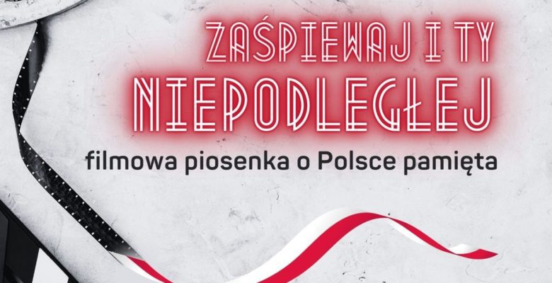 Konkurs „zaŚPIEWAJ I TY NIEPODLEGŁEJ! VI edycja organizowanego pod hasłem Filmowa piosenka o Polsce pamięta